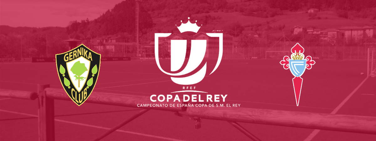 Gernika vs Celta Vigo, Copa del Rey